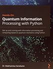 Hands-on quantum information processing with Python : get up and running with information processing and computing based on quantum mechanics using Python /