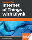 Hands-on internet of things with Blynk : build on the power of Blynk to configure smart devices and build exciting iot projects [E-Book] /