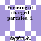 Focusing of charged particles. 1.