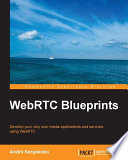 WebRTC blueprints : develop your very own media applications and services using WebRTC [E-Book] /