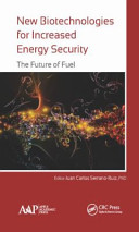 New biotechnologies for increased energy security : the future of fuel [E-Book] /