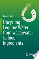 Upcycling Legume Water: from wastewater to food ingredients [E-Book] /
