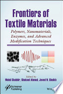 Frontiers of textile materials : polymers, nanomaterials, enzymes, and advanced modification techniques [E-Book] /