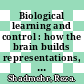 Biological learning and control : how the brain builds representations, predicts events, and makes decisions [E-Book] /