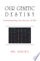 Our genetic destiny : understanding the secret of life [E-Book] /
