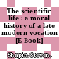 The scientific life : a moral history of a late modern vocation [E-Book] /