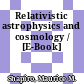 Relativistic astrophysics and cosmology / [E-Book]