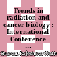 Trends in radiation and cancer biology : International Conference on Radiation Biology - DNA damage, Repair and Carcinogenesis, April 1998 : proceedings /