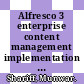 Alfresco 3 enterprise content management implementation : install, use, customize, and administer this powerful, open source Java-based enterprise CMS [E-Book] /