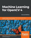 Machine learning for OpenCV 4 : intelligent algorithms for building image processing apps using OpenCV 4, Python, and scikit-learn, second edition [E-Book] /