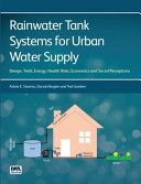 Rainwater tank systems for urban water supply : design, yield, energy, health risks, economics and social perceptions [E-Book] /