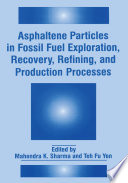 Asphaltene Particles in Fossil Fuel Exploration, Recovery, Refining, and Production Processes [E-Book] /