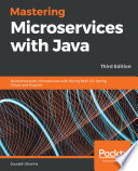 Mastering microservices with Java : build enterprise microservices with Spring Boot 2.0, Spring Cloud, and Angular [E-Book] /