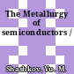 The Metallurgy of semiconductors /