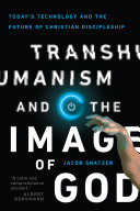 Transhumanism and the image of God : today's technology and the future of Christian discipleship [E-Book] /