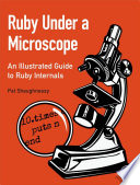 Ruby under a microscope : An illustrated guide to ruby internals [E-Book] /