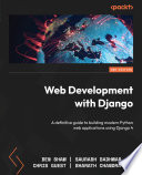 Web development with django : a definitive guide to building modern Python web applications using Django 4 [E-Book] /