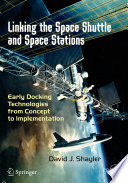 Linking the Space Shuttle and Space Stations [E-Book] : Early Docking Technologies from Concept to Implementation  /