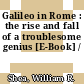 Galileo in Rome : the rise and fall of a troublesome genius [E-Book] /