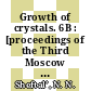 Growth of crystals. 6B : [proceedings of the Third Moscow Conference on the Growth of Crystals, November 18-25, 1963] /