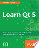 Learn Qt 5 : build modern, responsive cross-platform desktop applications with Qt, C++, and QML [E-Book] /