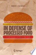 In Defense of Processed Food [E-Book] : Its Not Nearly as Bad as You Think /