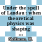 Under the spell of Landau : when theoretical physics was shaping destinies [E-Book] /