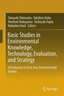 Basic studies in environmental knowledge, technology, evaluation, and strategy : introduction to East Asia environmental studies [E-Book] /