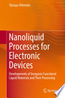 Nanoliquid Processes for Electronic Devices [E-Book] : Developments of Inorganic Functional Liquid Materials and Their Processing /
