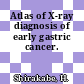 Atlas of X-ray diagnosis of early gastric cancer.