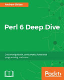 Perl 6 deep dive : data manipulation, concurrency, functional programming, and more [E-Book] /