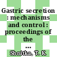Gastric secretion : mechanisms and control : proceedings of the symposium held at the Faculty of Medicine, University of Alberta, Edmonton, Canada, September 13-15, 1965.