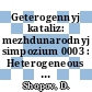 Geterogennyj kataliz: mezhdunarodnyj simpozium 0003 : Heterogeneous catalysis: international symposium 0003 : Varna, 13.10.75-16.10.75 : Trudy.