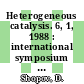 Heterogeneous catalysis. 6, 1, 1988 : international symposium : proceedings : proceedings : Sofiya, 13.07.87-18.07.87.