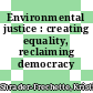 Environmental justice : creating equality, reclaiming democracy /
