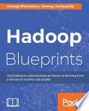 Hadoop blueprints : use Hadoop to solve business problems by learning from a rich set of real-life case studies [E-Book] /