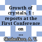 Growth of crystals. 1 : reports at the First Conference on Crystal Growth, 5-10 March 1956 /