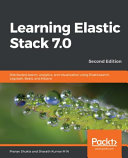 Learning elastic stack 7.0 : distributed search, analytics, and visualization using elasticsearch, logstash, beats, and Kibana, 2nd edition [E-Book] /