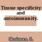 Tissue specificity and autoimmunity.