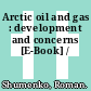 Arctic oil and gas : development and concerns [E-Book] /