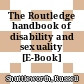 The Routledge handbook of disability and sexuality [E-Book] /