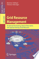 Grid Resource Management [E-Book] : On-demand Provisioning, Advance Reservation, and Capacity Planning of Grid Resources /
