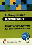 Prüfungswissen Kompakt : Kaufmann, Kauffrau für Bürokommunikation /