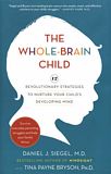 The whole-brain child : 12 revolutionary strategies to nurture your child's developing mind /