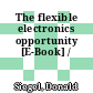 The flexible electronics opportunity [E-Book] /