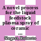 A novel process for the liquid feedstock plasma spray of ceramic coatings with nanostructural features [E-Book] /