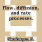 Flow, diffusion, and rate processes.