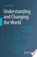 Understanding and Changing the World [E-Book] : From Information to Knowledge and Intelligence /