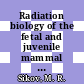 Radiation biology of the fetal and juvenile mammal : Annual Hanford biology symposium 0009: proceedings : Richland, WA, 05.05.69-08.05.69.