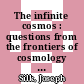 The infinite cosmos : questions from the frontiers of cosmology [E-Book] /